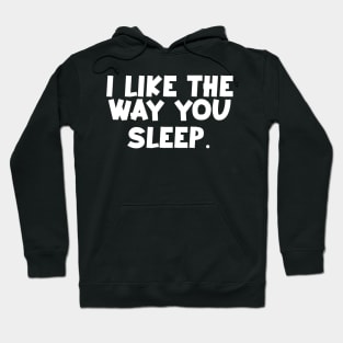 I like the way you sleep romantic quotes trending now Hoodie